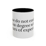 “Don’t Confuse Your Degree With My Years of Experience” Coffee Mug